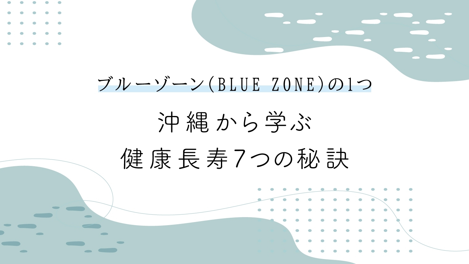 ブルーゾーン（BLUE ZONE）の1つ沖縄から学ぶ健康長寿7つの秘訣