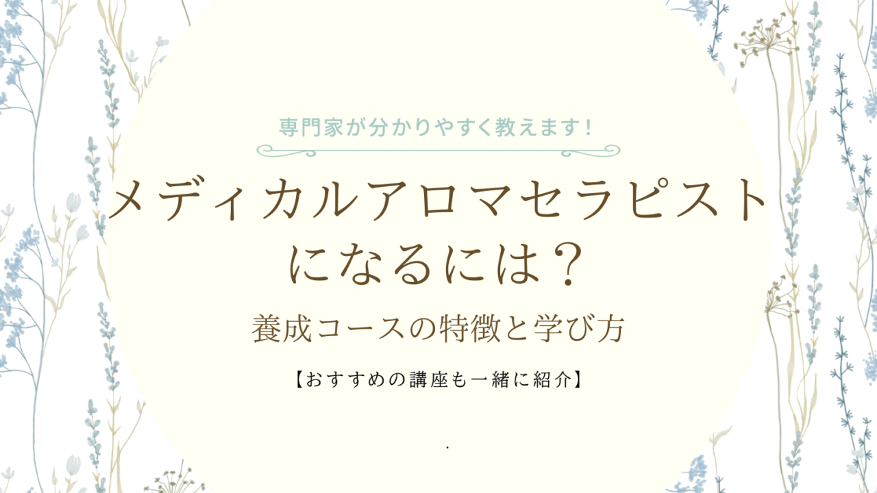 メディカルアロマセラピストになるには？養成コースの特徴と学び方