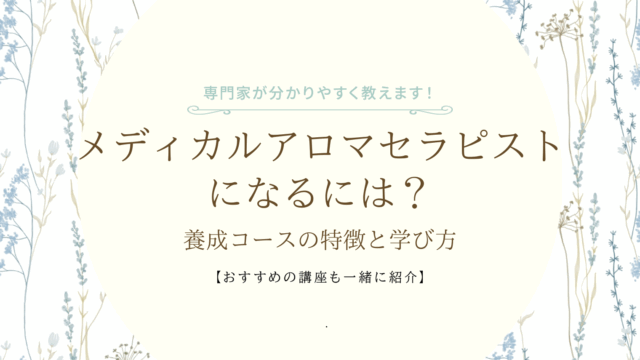 メディカルアロマセラピストになるには？養成コースの特徴と学び方